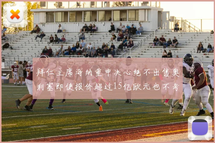 拜仁主席海纳重申决心绝不出售奥利塞即使报价超过15亿欧元也不考虑